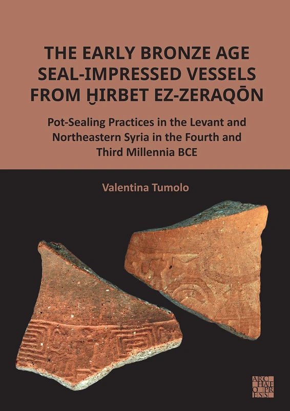 The Early Bronze Age Seal-Impressed Vessels from Ḫirbet ez-Zeraqōn: Pot-Sealing Practices in the Levant and Northeastern Syria in the Fourth and Third Millennia BCE