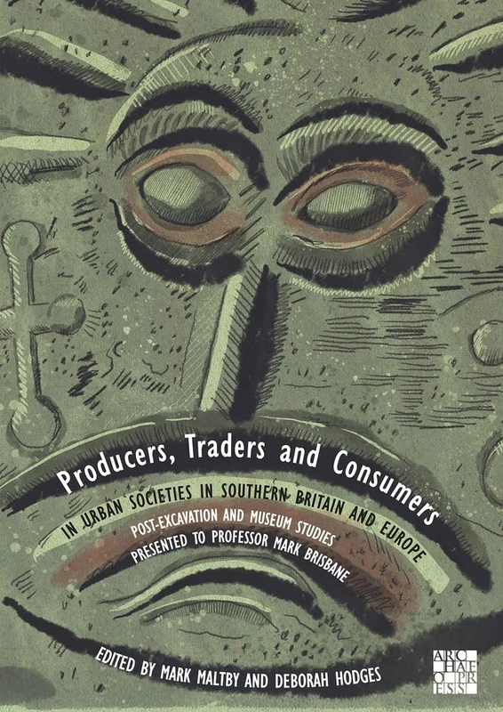Producers, Traders and Consumers in Urban Societies in Southern Britain and Europe: Post-Excavation and Museum Studies Presented to Professor Mark Brisbane