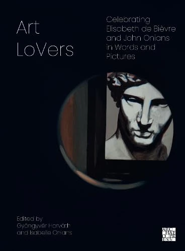 Art Lovers: Celebrating Elisabeth de Bievre and John Onians in Words and Pictures