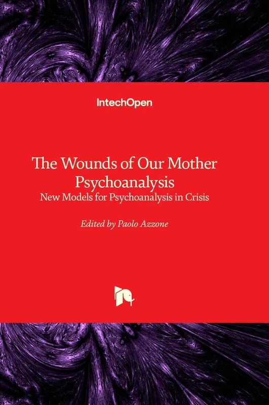 The Wounds of Our Mother Psychoanalysis - New Models for Psychoanalysis in Crisis