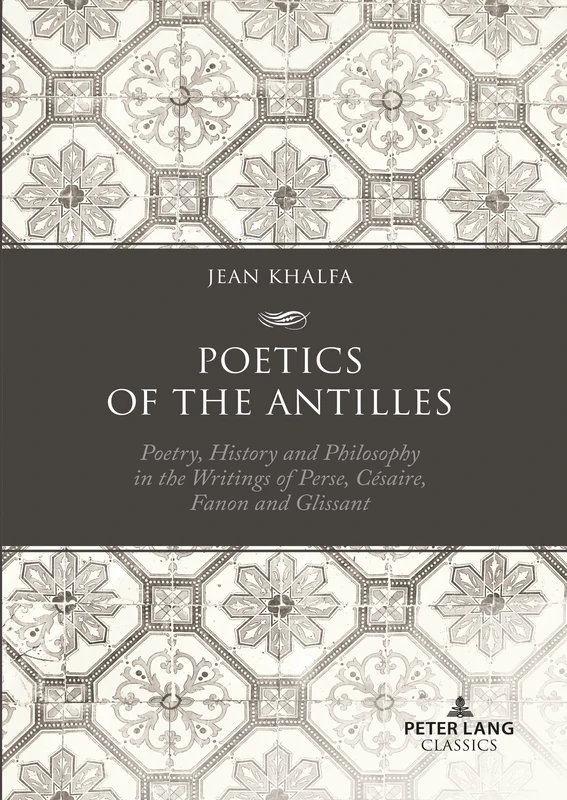 Poetics of the Antilles: Poetry, History and Philosophy in the Writings of Perse, Césaire, Fanon and Glissant
