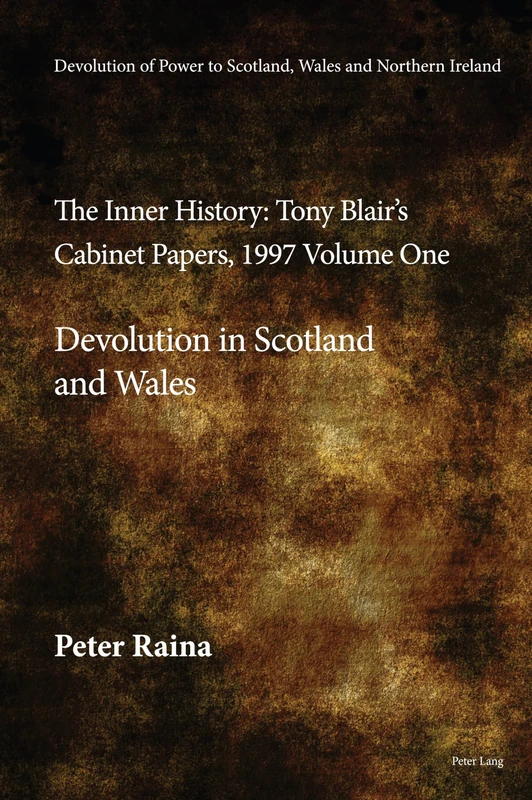 Devolution of Power to Scotland, Wales and Northern Ireland:The Inner History: Tony Blair’s Cabinet Papers, 1997 Volume One, Devolution in Scotland and Wales: 1