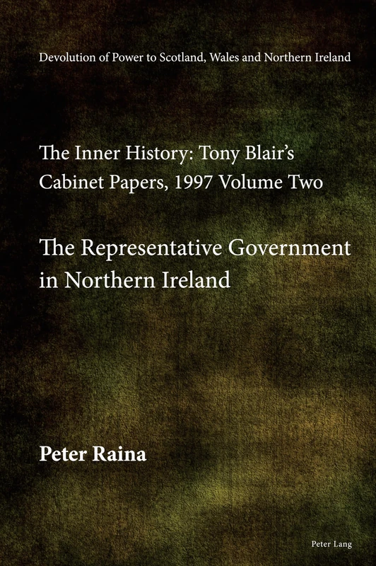 Devolution of Power to Scotland, Wales and Northern Ireland: The Inner History: Tony Blair’s Cabinet Papers, 1997 Volume Two, The Representative Government in Northern Ireland: 2