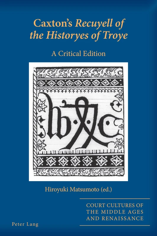 Caxton's Recuyell of the Historyes of Troye: A Critical Edition: 11 (Court Cultures of the Middle Ages and Renaissance)