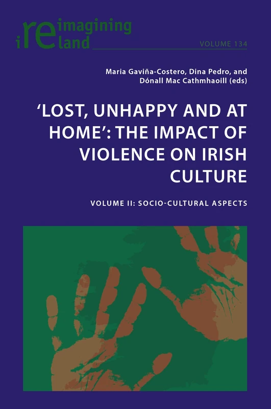 ‘Lost, Unhappy and at Home’: The Impact of Violence on Irish Culture: Volume II: Socio-Cultural Aspects: 134 (Reimagining Ireland)