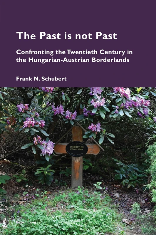 The Past is not Past: Confronting the Twentieth Century in the Hungarian-Austrian Borderlands: 22 (Cultural Memories)