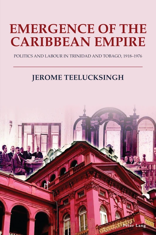 Emergence of the Caribbean Empire: Politics and Labour in Trinidad and Tobago, 1918–1976