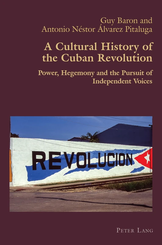 A Cultural History of the Cuban Revolution: Power, Hegemony and the Pursuit of Independent Voices: 95 (Hispanic Studies: Culture and Ideas)