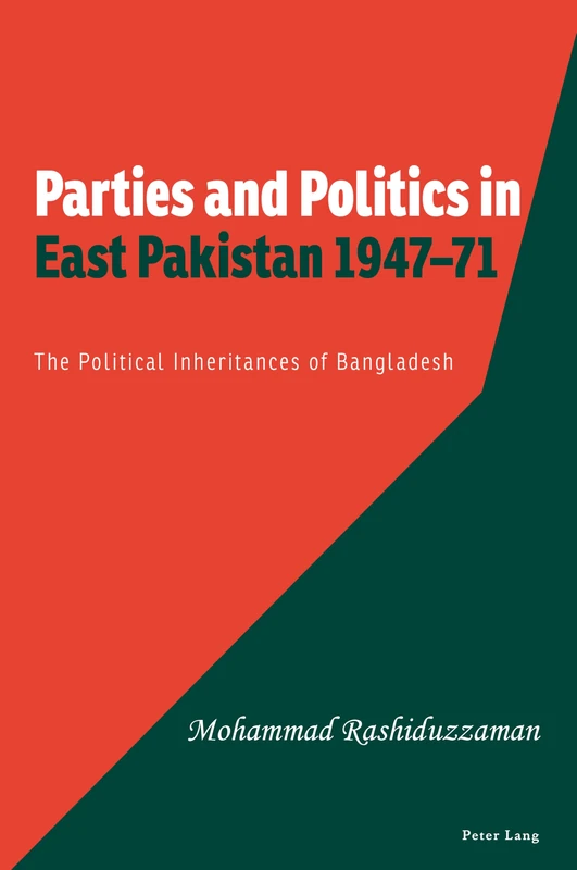 Parties and Politics in East Pakistan 1947–71: The Political Inheritances of Bangladesh