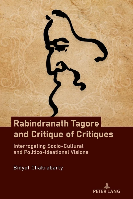 Rabindranath Tagore and Critique of Critiques: Interrogating Socio-Cultural and Politico-Ideational Visions