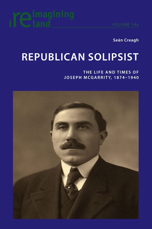 Republican Solipsist: The Life and Times of Joseph McGarrity, 1874–1940: 144 (Reimagining Ireland)