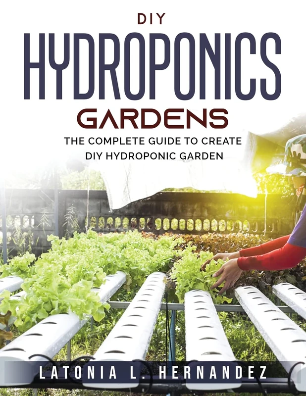 DIY Hydroponic Gardens: The Complete Guide to create DIY Hydroponic Garden