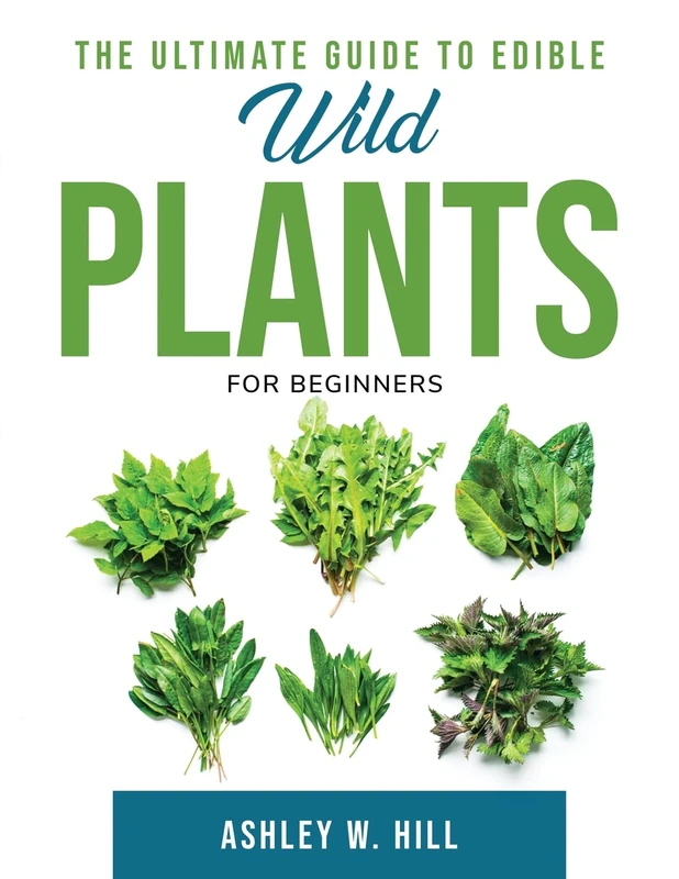 The Ultimate Guide to Edible Wild Plants: For Beginners