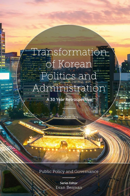 Transformation of Korean Politics and Administration: A 30 Year Retrospective (Public Policy and Governance)