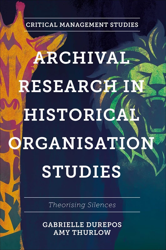 Archival Research in Historical Organisation Studies: Theorising Silences (Critical Management Studies)