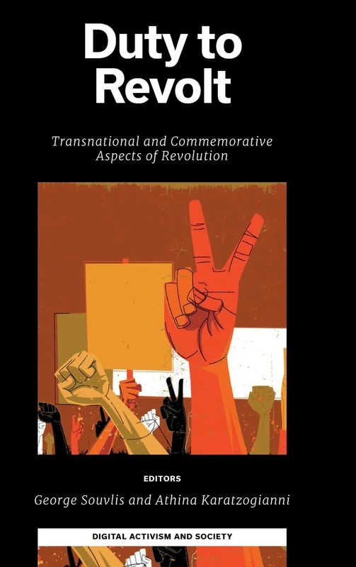 Duty to Revolt: Transnational and Commemorative Aspects of Revolution (Digital Activism And Society: Politics, Economy And Culture In Network Communication)