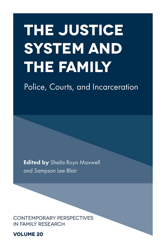 The Justice System and the Family: Police, Courts, and Incarceration: 20 (Contemporary Perspectives in Family Research, 20)