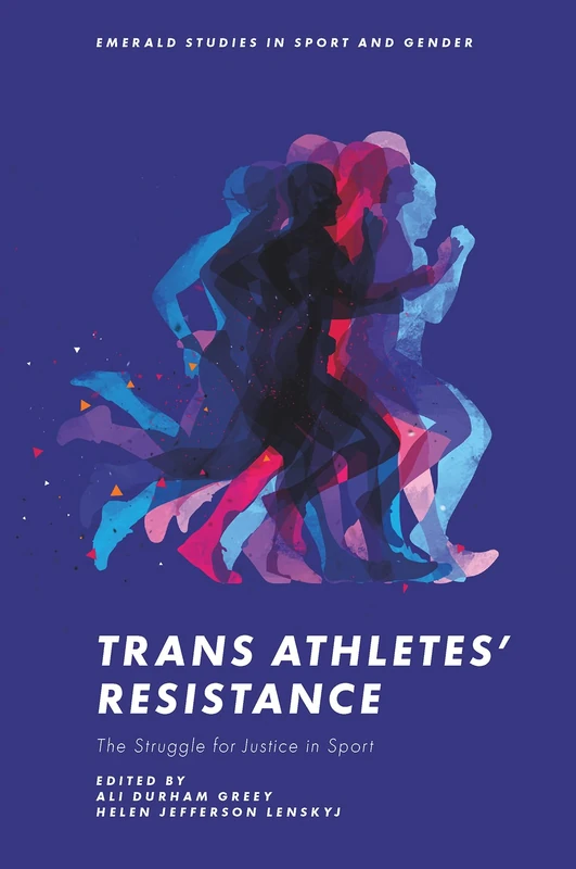 Trans Athletes’ Resistance: The Struggle for Justice in Sport (Emerald Studies in Sport and Gender)