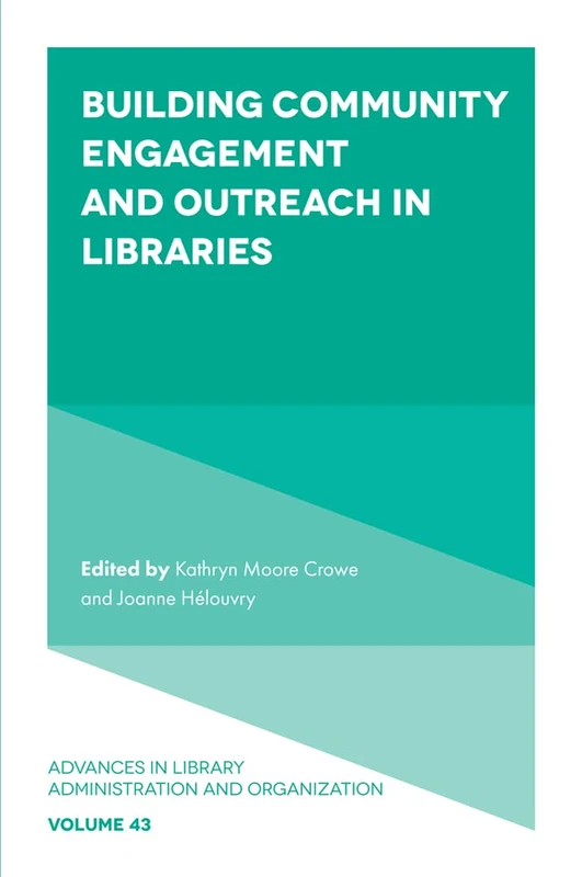 Building Community Engagement and Outreach in Libraries: 43 (Advances in Library Administration and Organization, 43)