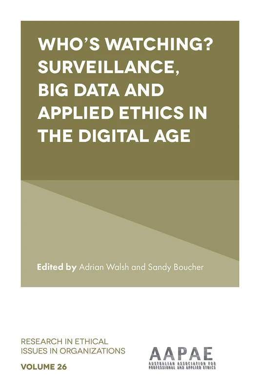 Who’s watching? Surveillance, big data and applied ethics in the digital age: 26 (Research in Ethical Issues in Organizations, 26)