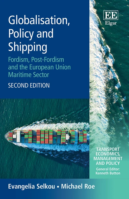 Globalisation, Policy and Shipping: Fordism, Post-Fordism and the European Union Maritime Sector: Second Edition (Transport Economics, Management and Policy series)