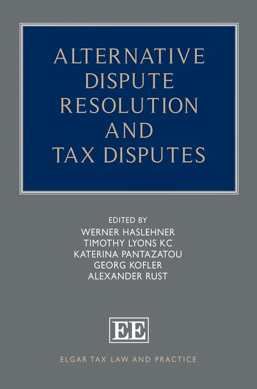 Alternative Dispute Resolution and Tax Disputes: Elgar Tax Law and Practice Series