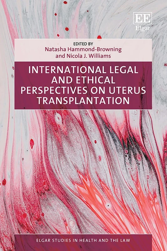 International Legal and Ethical Perspectives on Uterus Transplantation (Elgar Studies in Health and the Law)