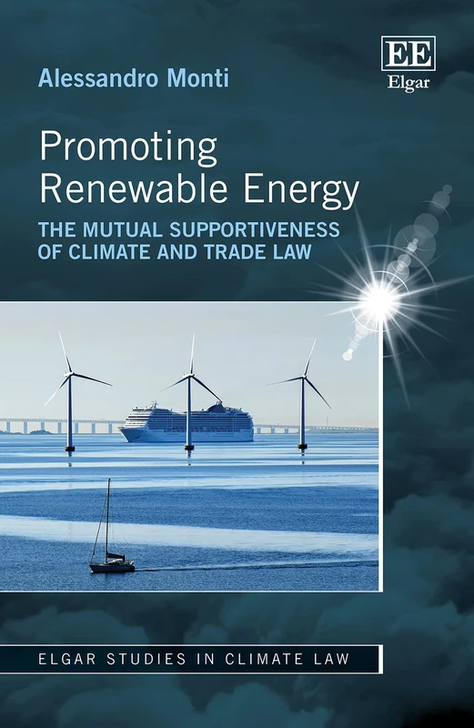 Promoting Renewable Energy: The Mutual Supportiveness of Climate and Trade Law (Elgar Studies in Climate Law)