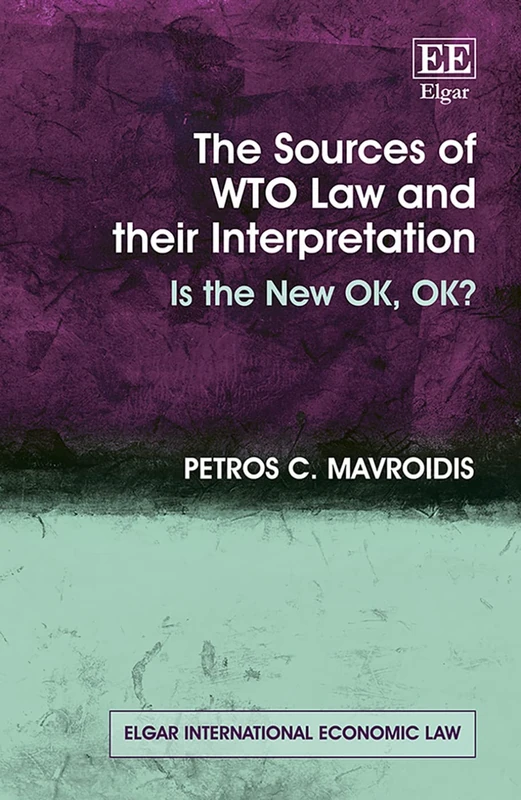 The Sources of WTO Law and their Interpretation: Is the New OK, OK? (Elgar International Economic Law series) - Image 1