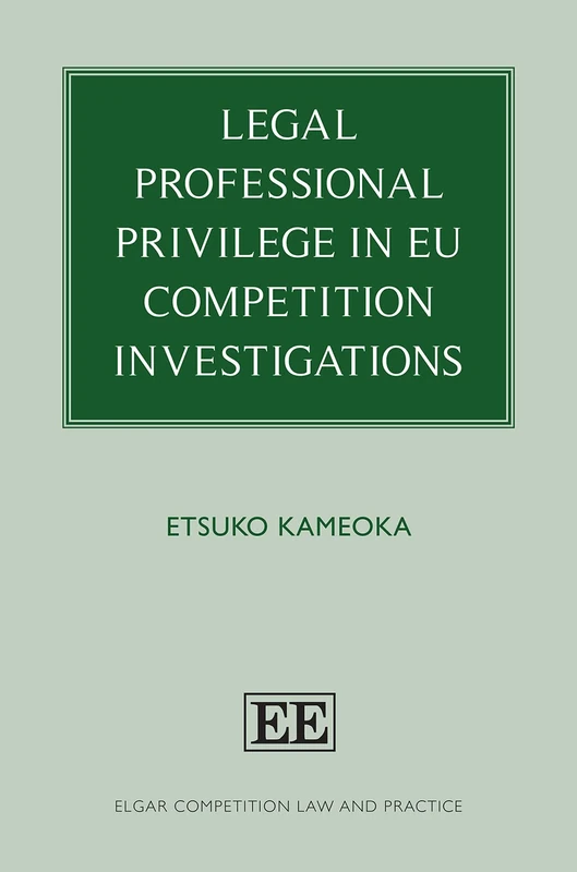 Legal Professional Privilege in EU Competition Investigations (Elgar Competition Law and Practice series)