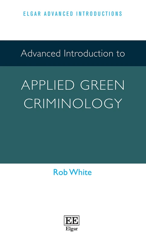 Advanced Introduction to Applied Green Criminology (Elgar Advanced Introductions series)