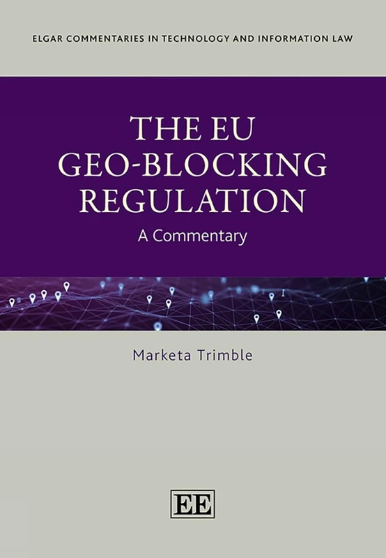 The EU Geo-Blocking Regulation: A Commentary (Elgar Commentaries in Technology and Information Law series)