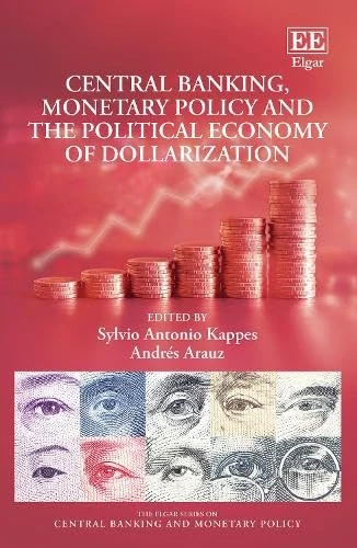 Central Banking, Monetary Policy and the Political Economy of Dollarization (The Elgar Series on Central Banking and Monetary Policy)