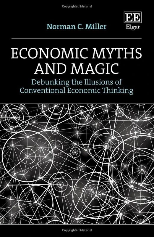 Economic Myths and Magic: Debunking the Illusions of Conventional Economic Thinking