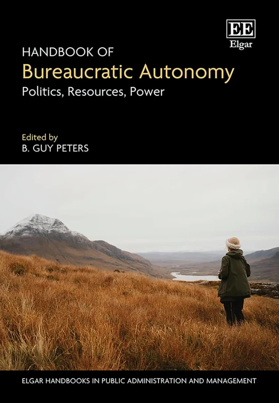 Handbook of Bureaucratic Autonomy: Politics, Resources, Power (Elgar Handbooks in Public Administration and Management)