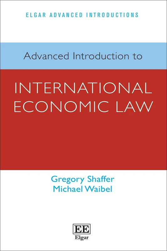 Advanced Introduction to International Economic Law (Elgar Advanced Introductions series)