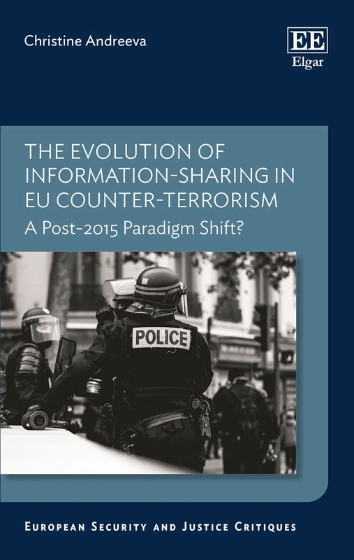 The Evolution of Information-sharing in EU Counter-terrorism: A Post-2015 Paradigm Shift? (European Security and Justice Critiques series)