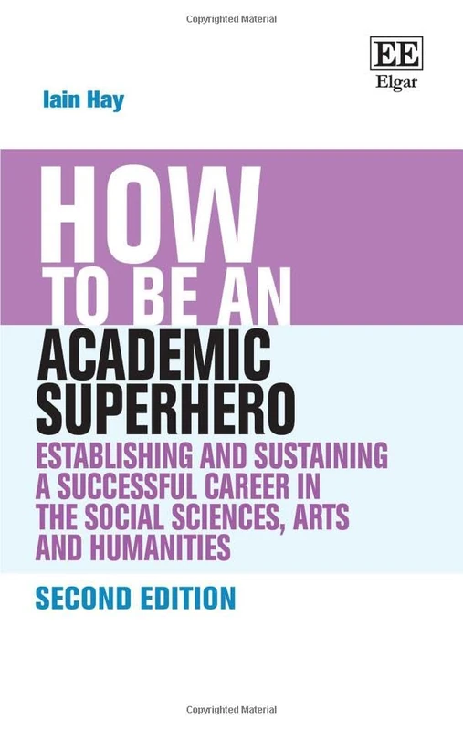 How to be an Academic Superhero: Establishing and Sustaining a Successful Career in the Social Sciences, Arts and Humanities: Second Edition