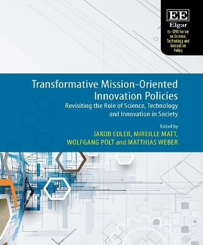 Transformative Mission-Oriented Innovation Policies: Revisiting the Role of Science, Technology and Innovation in Society (Eu-SPRI Forum on Science, Technology and Innovation Policy series)