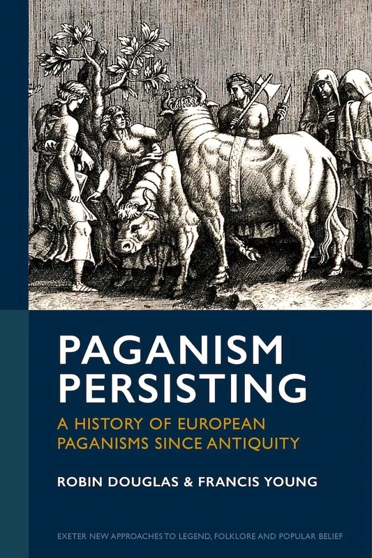 Paganism Persisting: A History of European Paganisms since Antiquity (Exeter New Approaches to Legend, Folklore and Popular Belief)