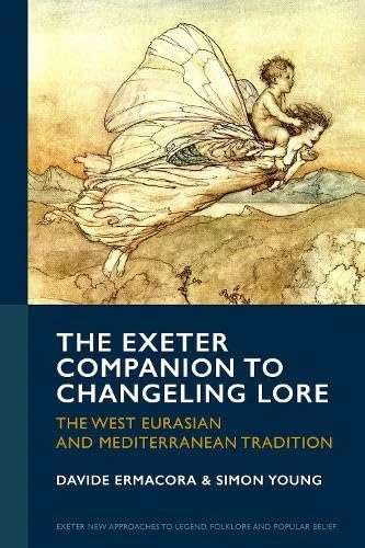 The Exeter Companion to Changeling Lore: The West Eurasian and Mediterranean Tradition (Exeter New Approaches to Legend, Folklore and Popular Belief)