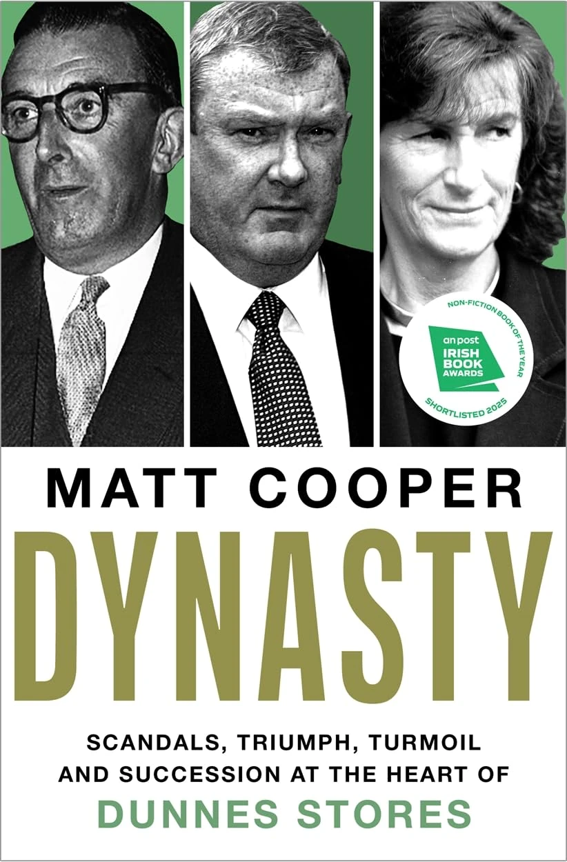 Dynasty: Scandals, Triumph, Turmoil and Succession at the heart of Dunnes Stores SHORTLISTED FOR THE IRISH BOOK AWARDS 2025