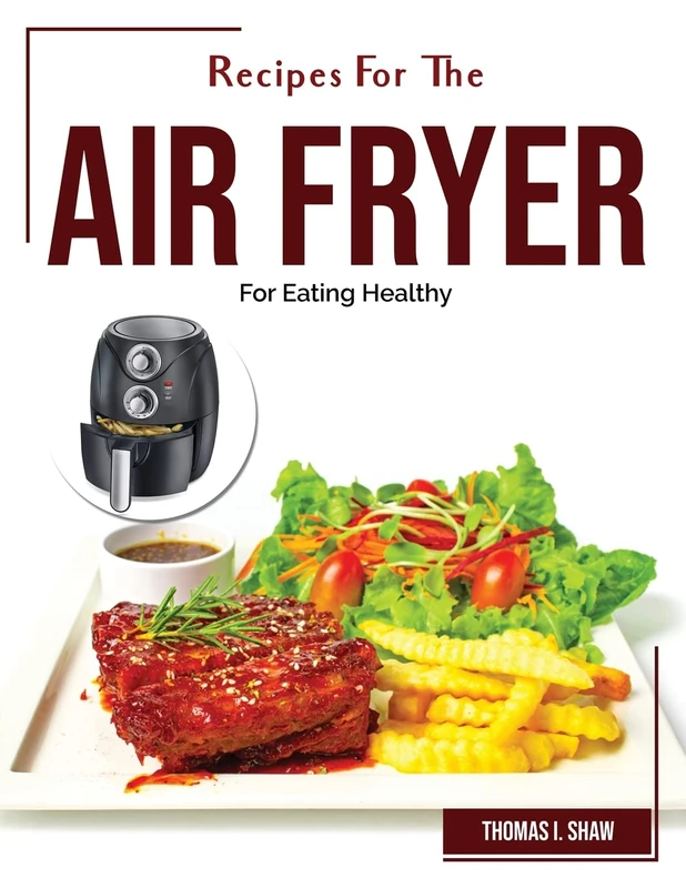 Recipes For The Air Fryer: For Eating Healthy