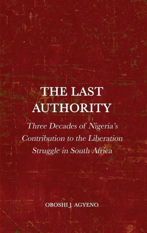 The Last Authority: Three Decades of Nigeria's Contribution to the Liberation Struggle in South Africa - Image 1