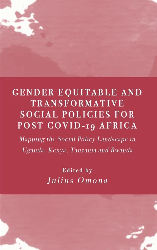 Gender Equitable and Transformative Social Policies for Post COVID-19 Africa: Mapping the Social Policy Landscape in Uganda, Kenya, Tanzania and Rwanda