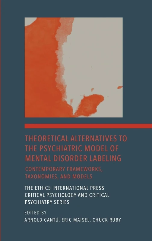 Theoretical Alternatives to the Psychiatric Model of Mental Disorder Labeling: Contemporary Frameworks, Taxonomies, and Models: 4 (The Ethics ... Critical Psychology and Critical Psychiatry)