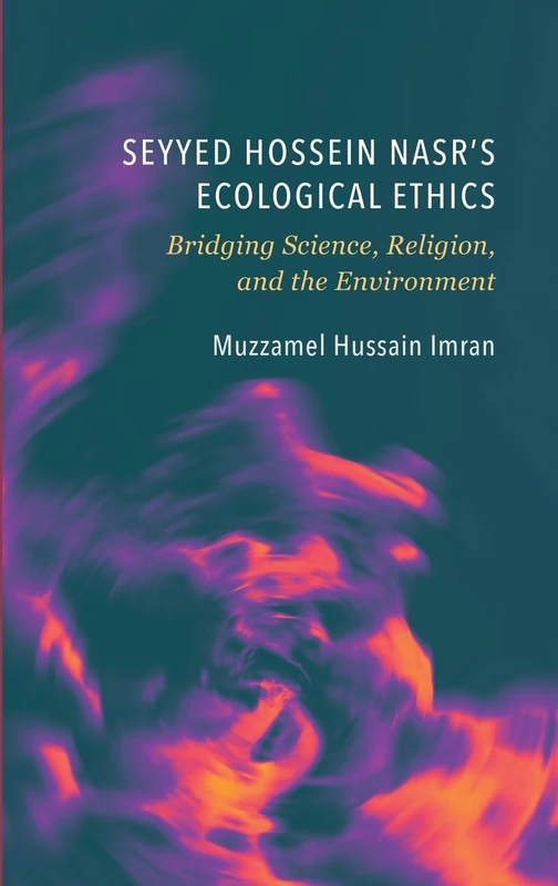 Seyyed Hossein Nasr s Ecological Ethics: Bridging Science, Religion, and the Environment