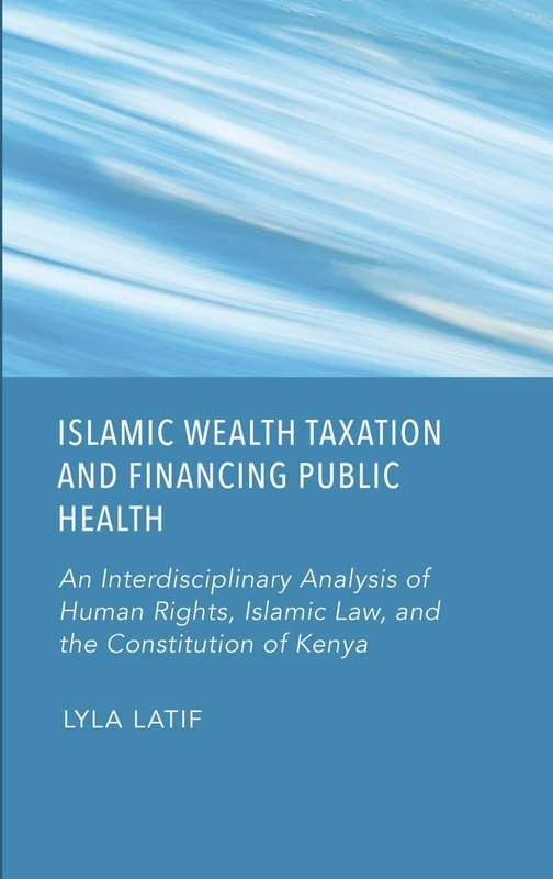 Islamic Wealth Taxation and Financing Public Health: An Interdisciplinary Analysis of Human Rights, Islamic Law, and the Constitution of Kenya