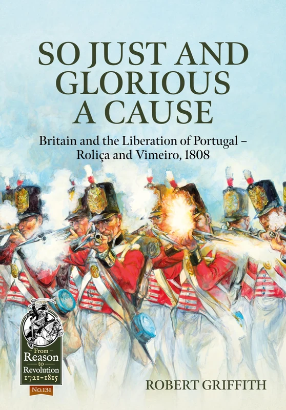 So Just and Glorious a Cause: Britain and the Liberation of Portugal – Roliça and Vimeiro, 1808: 131 (From Reason to Revolution 1721-1815)