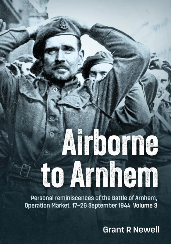 Airborne to Arnhem Volume 3: Personal reminiscences of the Battle of Arnhem, Operation Market, 17-26 September 1944: 2